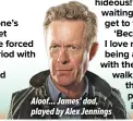  ?? ?? Aloof... James’ dad, played by Alex Jennings