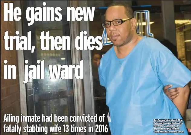  ?? ?? Roy Savage died March 22 in Bellevue Hospital (below). In November, appellate panel ordered new trial for him, citing Miranda warning error.