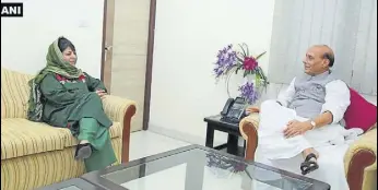  ?? ANI ?? Jammu & Kashmir chief minister Mehbooba Mufti meeting Union home minister Rajnath Singh in Delhi on Thursday.