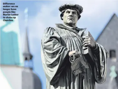  ??  ?? Difference maker: we no longer have people like Martin Luther to shake up Churches