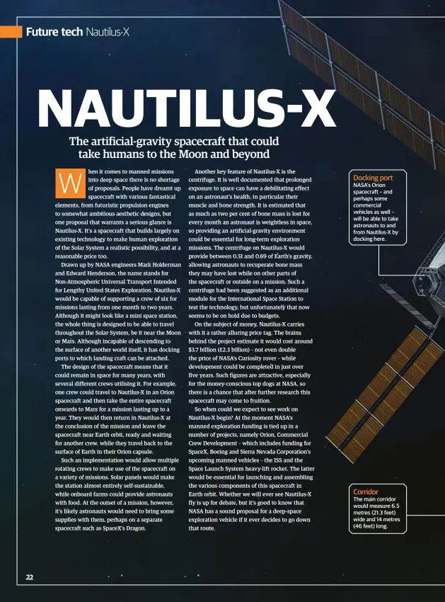  ??  ?? Docking port NASA’s Orion spacecraft – and perhaps some commercial vehicles as well – will be able to take astronauts to and from Nautilus-X by docking here.
Corridor
The main corridor would measure 6.5 metres (21.3 feet) wide and 14 metres (46 feet) long.