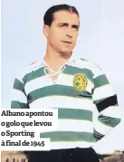  ??  ?? Albano apontou o golo que levou o Sporting à final de 1945