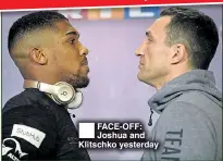  ??  ?? FACE-OFF: Joshua and Klitschko yesterday