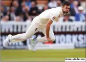  ?? James Anderson ?? Regarded as one of the greatest bowlers of all times, the 41-year-old is England’s leading wicket-takers and is one of only three bowlers to take over 700 Test scalps