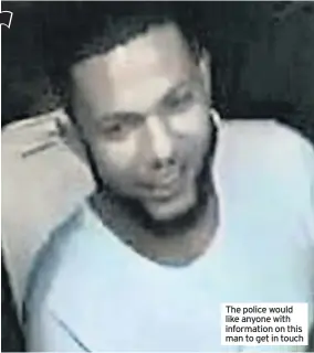  ??  ?? The police would like anyone with informatio­n on this man to get in touch