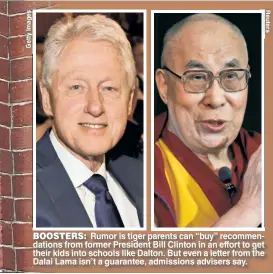  ??  ?? BOOSTERS: Rumor is tiger parents can “buy” recommenda­tions from former President Bill Clinton in an effort to get their kids into schools like Dalton. But even a letter from the Dalai Lama isn’t a guarantee, admissions advisers say.