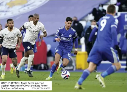  ?? POOL/GETTY IMAGES ?? ON THE ATTACK: Ayoze Perez in action against Manchester City at the King Power Stadium on Saturday