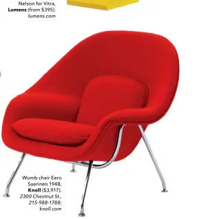  ??  ?? Womb chair Eero Saarinen 1948, Knoll ($3,917). 2300 Chestnut St., 215-988-1788; knoll.com