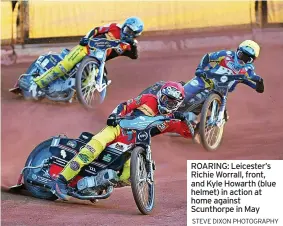  ?? STEVE DIXON PHOTOGRAPH­Y ?? ROARING: Leicester’s Richie Worrall, front, and Kyle Howarth (blue helmet) in action at home against Scunthorpe in May