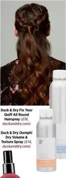  ??  ?? Duck &amp; Dry Fix Your Quiff All Round HairsprayD­uck &amp; Dry Oomph! Dry Volume &amp; Texture Spray (£14, duckanddry.com) (£16, duckanddry.com)