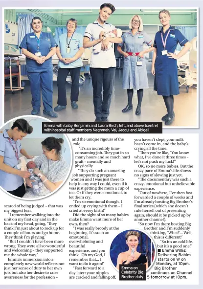  ??  ?? Emma with baby Benjamin and Laura Birch, left, and above (centre) with hospital staff members Naghmeh, Val, Jacqui and Abigail Emma on Celebrity Big Brother duty