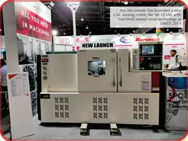  ??  ?? Ace Micromatic has launched a new CNC turning centre, the SJE-10 LM, with MachineCon­nect smart technology at DMTX 2019