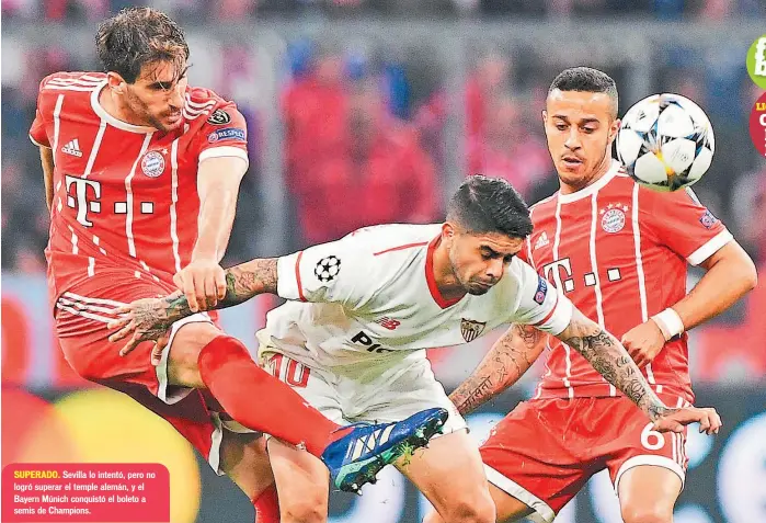  ??  ?? Sevilla lo intentó, pero no logró superar el temple alemán, y el Bayern Múnich conquistó el boleto a semis de Champions.