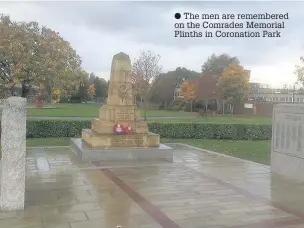  ?? The men are remembered on the Comrades Memorial Plinths in Coronation Park ??