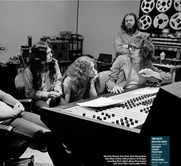  ??  ?? Skynrd’s Ronnie Van Zant, Gary Rossington and Allen Collins with producer Al Kooper recording their debut album Pronounced
‘Leh-’nérd ‘Skin-’nérd in May 1973.