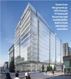  ??  ?? Green from the ground up: HFD Group’s 177 Bothwell Street has had sustainabi­lity built in from planning to
execution