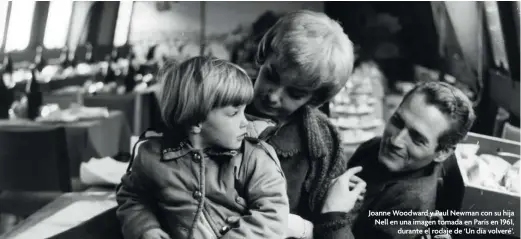  ?? ?? Joanne Woodward y Paul Newman con su hija Nell en una imagen tomada en París en 1961, durante el rodaje de ‘Un día volveré’.