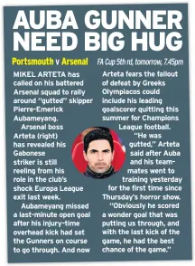  ??  ?? MIKEL ARTETA has called on his battered Arsenal squad to rally around “gutted” skipper Pierre-Emerick Aubameyang.
Arsenal boss
Arteta (right) has revealed his Gabonese striker is still reeling from his role in the club’s shock Europa League exit last week.
Aubameyang missed a last-minute open goal after his injury-time overhead kick had set the Gunners on course to go through. And now
Arteta fears the fallout of defeat by Greeks Olympiacos could include his leading goalscorer quitting this summer for Champions League football.
“He was gutted,” Arteta said after Auba and his teammates went to training yesterday for the first time since Thursday’s horror show.
“Obviously he scored a wonder goal that was putting us through, and with the last kick of the game, he had the best chance of the game.”