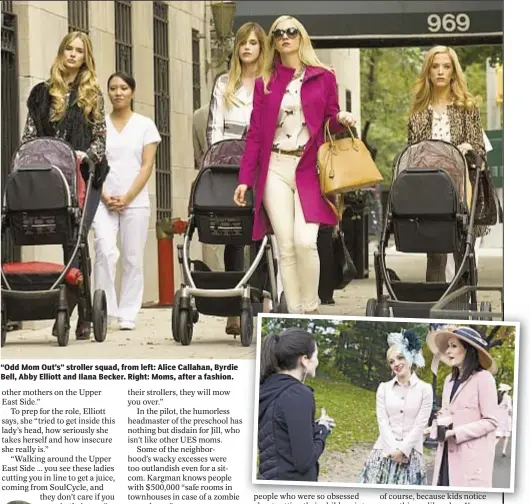  ??  ?? “Odd Mom Out’s” stroller squad, from left: Alice Callahan, Byrdie Bell, Abby Elliott and Ilana Becker. Right: Moms, after a fashion.