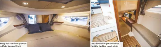  ??  ?? Deep hull windows provide sufficient natural light Headroom is tight amidships but the bed is a good width