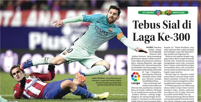  ?? JAVIER SORIANO/AFP PHOTO ?? AWAS TERJEGAL: Lionel Messi (kanan) melompat menghindar­i tekling Antoine Griezmann pada laga leg pertama semifinal Copa del Rey lalu (1/2).