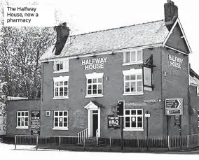  ?? ?? The Halfway House, now a pharmacy