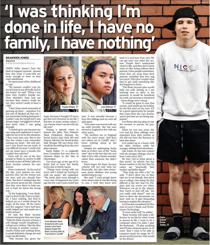  ?? ROB BROWNE ?? Kayla Ralph, 17
First Minister Mark Drakeford with care leavers who have helped shape the Basic Income pilot at Tramshed in Cardiff
Levi Beese, 17
Care leaver Drew Telfer, 17