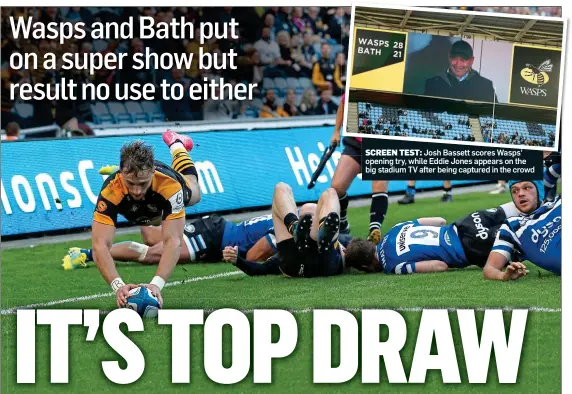  ??  ?? SCREEN TEST: JoshJosh BassettBas­sett scoresscor­es Wasps’Wasps’ opening try, while Eddie Jones appears on the big stadium TV after being captured in the crowd