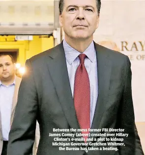  ??  ?? Between the mess former FBI Director James Comey (above) created over Hillary Clinton’s e-mails and a plot to kidnap Michigan Governor Gretchen Whitmer, the Bureau has taken a beating.