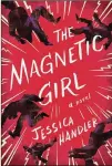  ??  ?? “The Magnetic Girl” by Jessica Handler