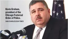  ??  ?? Kevin Graham, president of the Chicago Fraternal Order of Police. SAM CHARLES/ SUN- TIMES