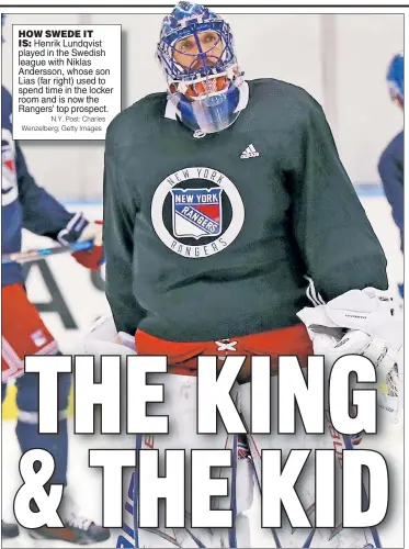  ?? N.Y. Post: Charles Wenzelberg; Getty Images ?? HOW SWEDE IT
IS: Henrik Lundqvist played in the Swedish league with Niklas Andersson, whose son Lias (far right) used to spend time in the locker room and is now the Rangers’ top prospect.