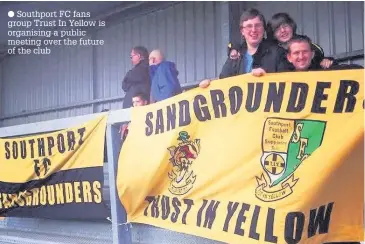  ??  ?? Southport FC fans group Trust In Yellow is organising a public meeting over the future of the club