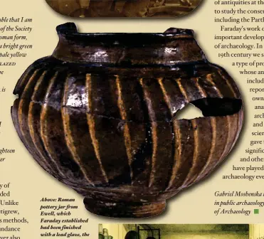  ??  ?? Above: Roman pottery jar from Ewell, which Faraday establishe­d had been finished with a lead glaze, the first demonstrat­ion that the technology had pre-medieval origins