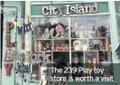  ??  ?? The 239 Play toy store is worth a visit