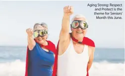  ??  ?? Aging Strong: Respect and Protect is the theme for Seniors’ Month this June.