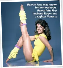  ??  ?? Below: Jane was known for her workouts. Below left: First husband Roger and daughter Vanessa