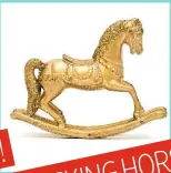  ??  ?? GOLD ROCKING HORSES!