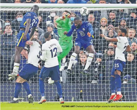  ?? ?? FLYING ANT Chelsea’s Antonio Rudiger scores to send Spurs crashing out