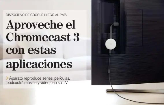  ?? GOOGLE ?? El dispositiv­o, que se conecta al televisor, le permite convertir un teléfono inteligent­e en un control remoto para enviar contenido multimedia. En el país, tiene un costo de ¢39.000 y se vende en Universal, MExpress, Gollo, Office Depot y en las tiendas duty free del IMAS.