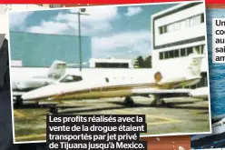  ??  ?? Les profits réalisés avec la vente de la drogue étaient transporté­s par jet privé de Tijuana jusqu’à Mexico.