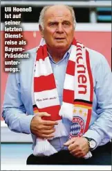  ??  ?? Uli Hoeneß ist auf seiner letzten Dienstreis­e als BayernPräs­ident unterwegs.