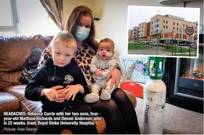  ?? Picture: Pete Stonier ?? HEADACHES: Rebecca Currie with her two sons, fouryear-old Matthew Richards and Denzel Anderson, who is 22 weeks. Inset, Royal Stoke University Hospital.