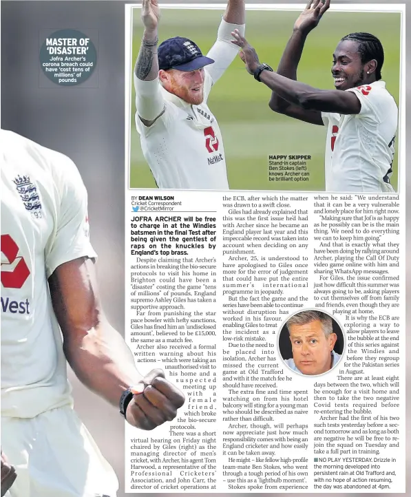  ??  ?? Jofra Archer’s corona breach could have ‘cost tens of millions’ of
pounds
HAPPY SKIPPER Stand-in captain Ben Stokes (left) knows Archer can be brilliant option