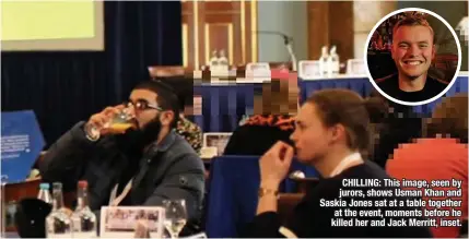  ??  ?? CHILLING: This image, seen by jurors, shows Usman Khan and Saskia Jones sat at a table together at the event, moments before he killed her and Jack Merritt, inset.