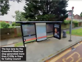  ?? ?? The bus lane by the Greenford Road bus stop generated more than £135k in fines for Ealing Council