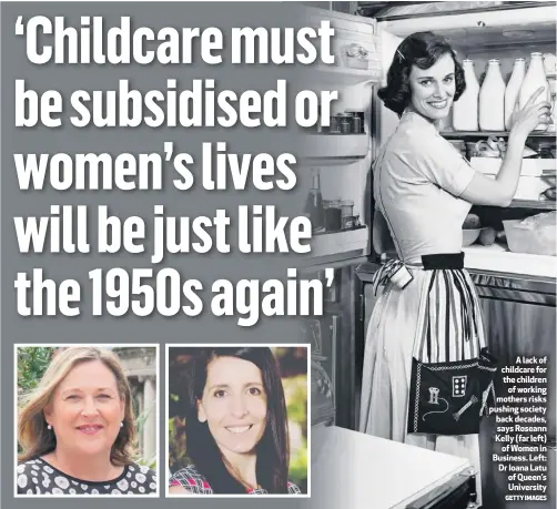  ?? GETTY IMAGES ?? A lack of childcare for the children
of working mothers risks pushing society back decades, says Roseann Kelly (far left)
of Women in Business. Left: Dr Ioana Latu of Queen’s University