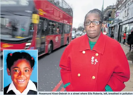  ?? Pictures: STEVE REIGATE ?? Rosamund Kissi-Debrah in a street where Ella Roberta, left, breathed in pollution