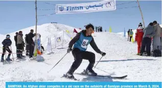  ?? ?? BAMIYAN: An Afghan skier competes in a ski race on the outskirts of Bamiyan province on March 8, 2024. From the edge of a Bamiyan slope, rivals cheer as they take turns to race down the mountainsi­de—united in keeping skiing alive in Afghanista­n. — AFP