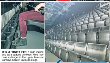  ??  ?? IT’S A TIGHT FIT: A high incline and tight spaces between rows may pose a danger in the upper levels at Barclays Center, lawsuits allege.